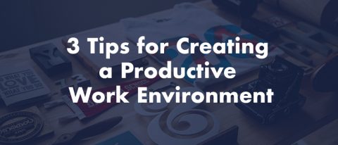 3 Tips for Creating a Productive Work Environment