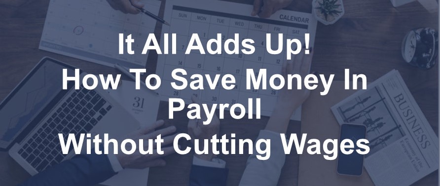 It All Adds Up How To Save Money in Payroll Without Cutting Wages