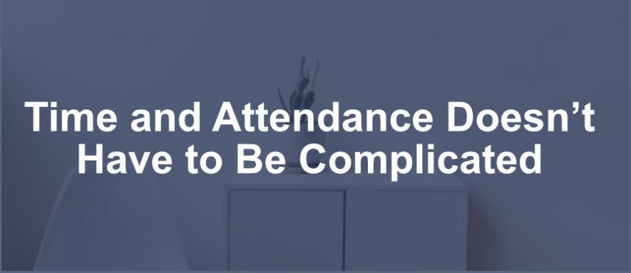 Time and Attendance Doesn't Have to Be Complicated